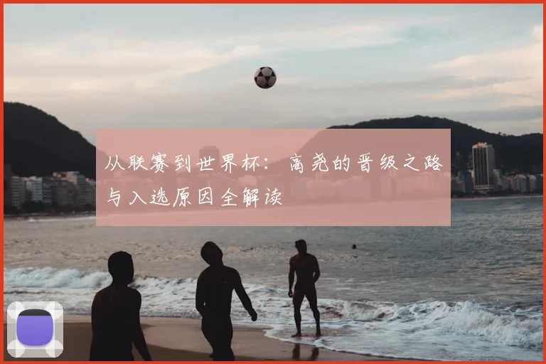 从联赛到世界杯：高尧的晋级之路与入选原因全解读