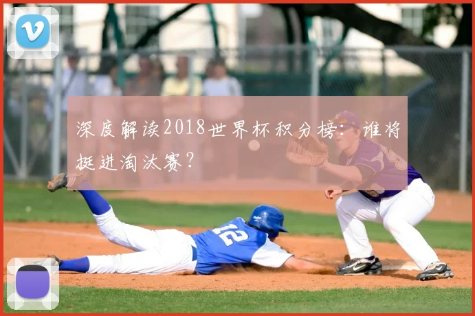 深度解读2018世界杯积分榜：谁将挺进淘汰赛？