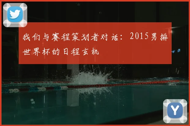 我们与赛程策划者对话：2015男排世界杯的日程玄机