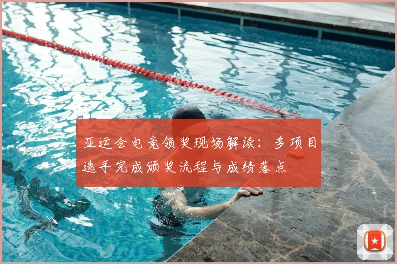 亚运会电竞领奖现场解读：多项目选手完成颁奖流程与成绩落点