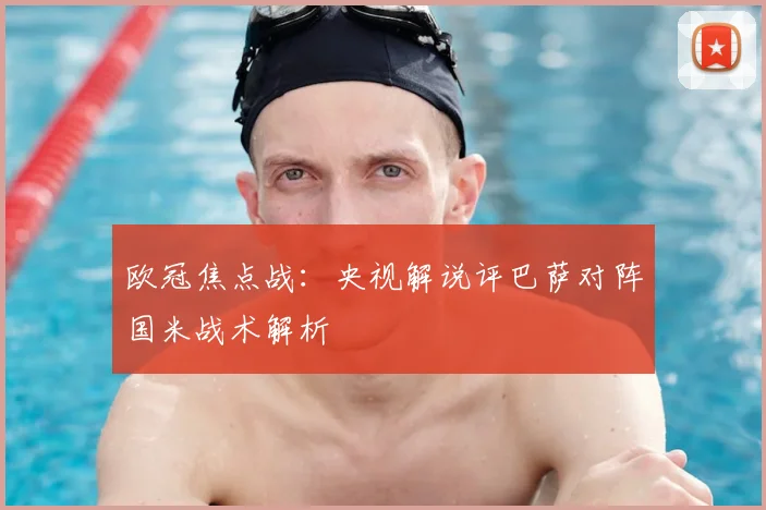 欧冠焦点战：央视解说评巴萨对阵国米战术解析