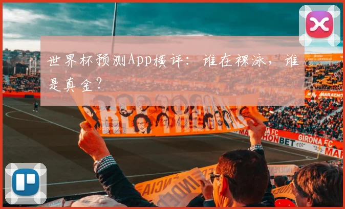 世界杯预测App横评：谁在裸泳，谁是真金？